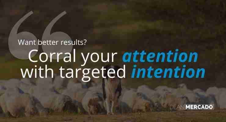Corral Your Attention With Targeted Intention Dean Mercado Quote - Corral Your Attention With Targeted Intention