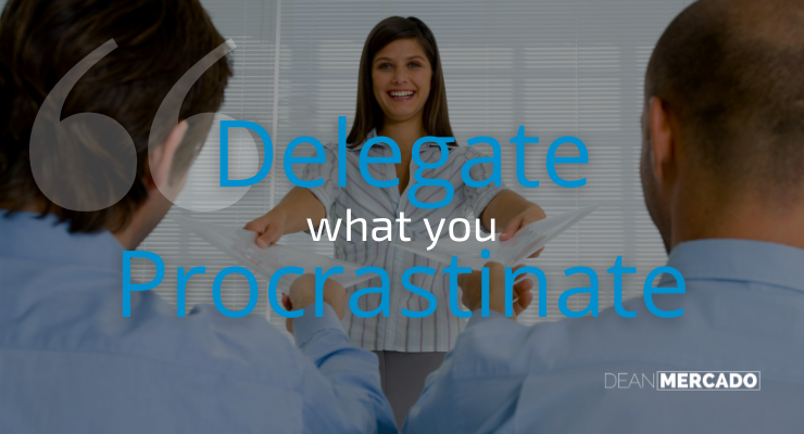 Delegate What You Procrastinate Dean Mercado Quote - Delegate What You Procrastinate
